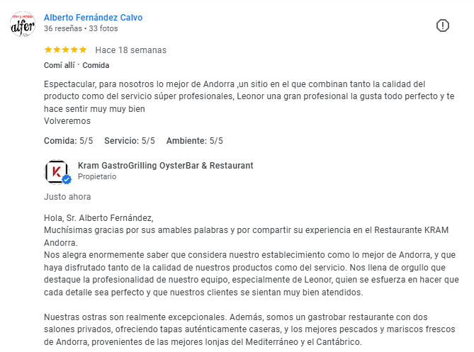 Las mejores reseñas en Google de restaurantes de Andorra la Vella. Espectacular, para nosotros, lo mejor de Andorra, un sitio en el que combinan tanto la calidad del producto como del servicio superprofesionales.  Leonor, una gran profesional, le gusta todo perfecto y te hace sentir muy muy bien. Volveremos. Hola, Sr. Alberto Fernández, Muchísimas gracias por sus amables palabras y por compartir su experiencia en el Restaurante KRAM Andorra.  Nos alegra enormemente saber que considera nuestro establecimiento como lo mejor de Andorra, y que haya disfrutado tanto de la calidad de nuestros productos como del servicio. Nos llena de orgullo que destaque la profesionalidad de nuestro equipo, especialmente de Leonor, quien se esfuerza en hacer que cada detalle sea perfecto y que nuestros clientes se sientan muy bien atendidos. Nuestras ostras son realmente excepcionales. Además, somos un gastrobar restaurante con dos salones privados, ofreciendo tapas auténticamente caseras, y los mejores pescados y mariscos frescos de Andorra, provenientes de las mejores lonjas del Mediterráneo y el Cantábrico.  Recomendamos probar nuestras patatas bravas hechas al horno Josper, la mejor forma de cocinar a la brasa. Esperamos tener el placer de recibirle nuevamente pronto, para que pueda seguir disfrutando de la calidad que ofrece nuestro chef y su equipo, quienes combinan la cocina innovadora y la cocina tradicional andorrana con maestría. Agradecemos mucho su reseña y su valoración. Atentamente,   Restaurante KRAM Andorra😊 